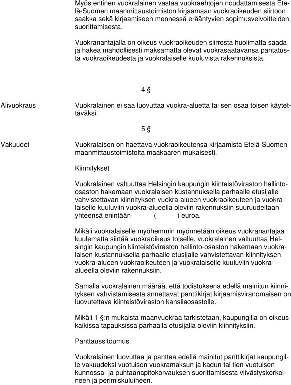 Vuokranantajalla on oikeus vuokraoikeuden siirrosta huolimatta saada ja hakea mahdollisesti maksamatta olevat vuokrasaatavansa pantatusta vuokraoikeudesta ja vuokralaiselle kuuluvista rakennuksista.