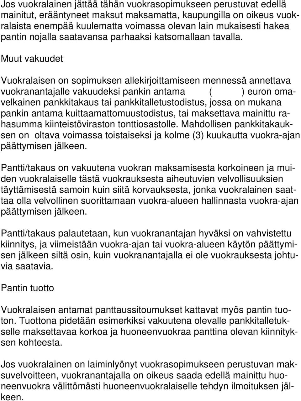 Muut vakuudet Vuokralaisen on sopimuksen allekirjoittamiseen mennessä annettava vuokranantajalle vakuudeksi pankin antama ( ) euron omavelkainen pankkitakaus tai pankkitalletustodistus, jossa on