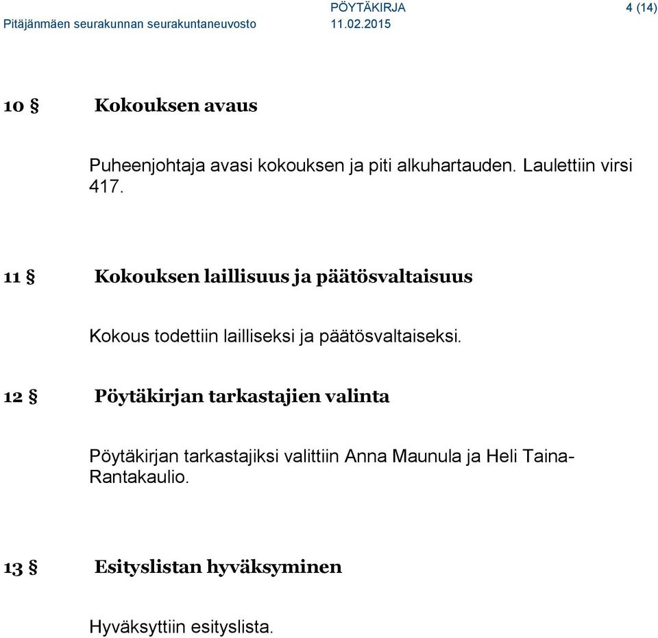 11 Kokouksen laillisuus ja päätösvaltaisuus Kokous todettiin lailliseksi ja päätösvaltaiseksi.