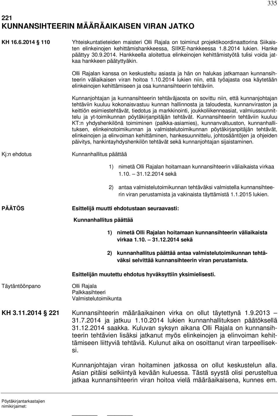 Olli Rajalan kanssa on keskusteltu asiasta ja hän on halukas jatkamaan kunnansihteerin väliaikaisen viran hoitoa 1.10.