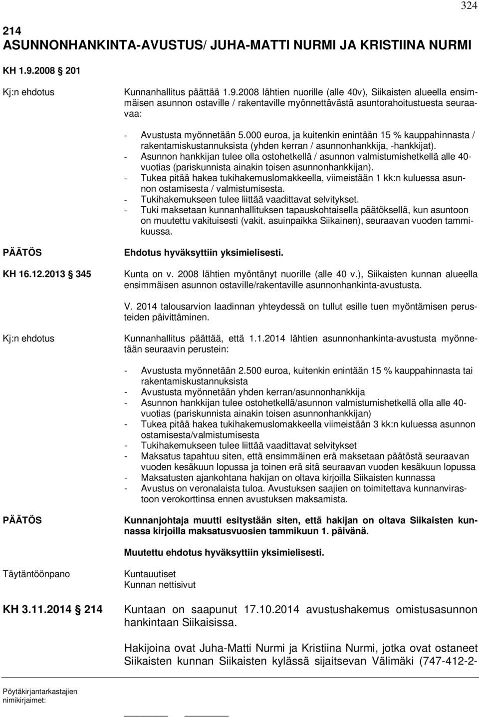 2008 lähtien nuorille (alle 40v), Siikaisten alueella ensimmäisen asunnon ostaville / rakentaville myönnettävästä asuntorahoitustuesta seuraavaa: - Avustusta myönnetään 5.