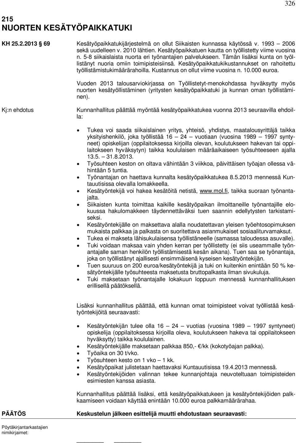 Kesätyöpaikkatukikustannukset on rahoitettu työllistämistukimäärärahoilla. Kustannus on ollut viime vuosina n. 10.000 euroa.