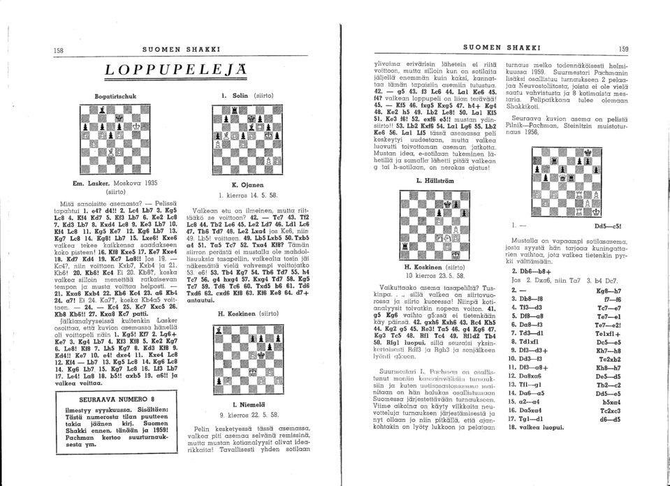 Lal Ke6 45. f4? valkean loppupeli on liian terävää 1 45. - Kf5 46. fxg5 Kxg5 47. h4+ Kg4 48. Ke2 h5 49. Lb2 Le8! 5.0. Lal Kf5 51. Ke3 f6! 52. exf6 e5!! mustan ydinsiirto II 53.. Lb2 Kxf6 54.