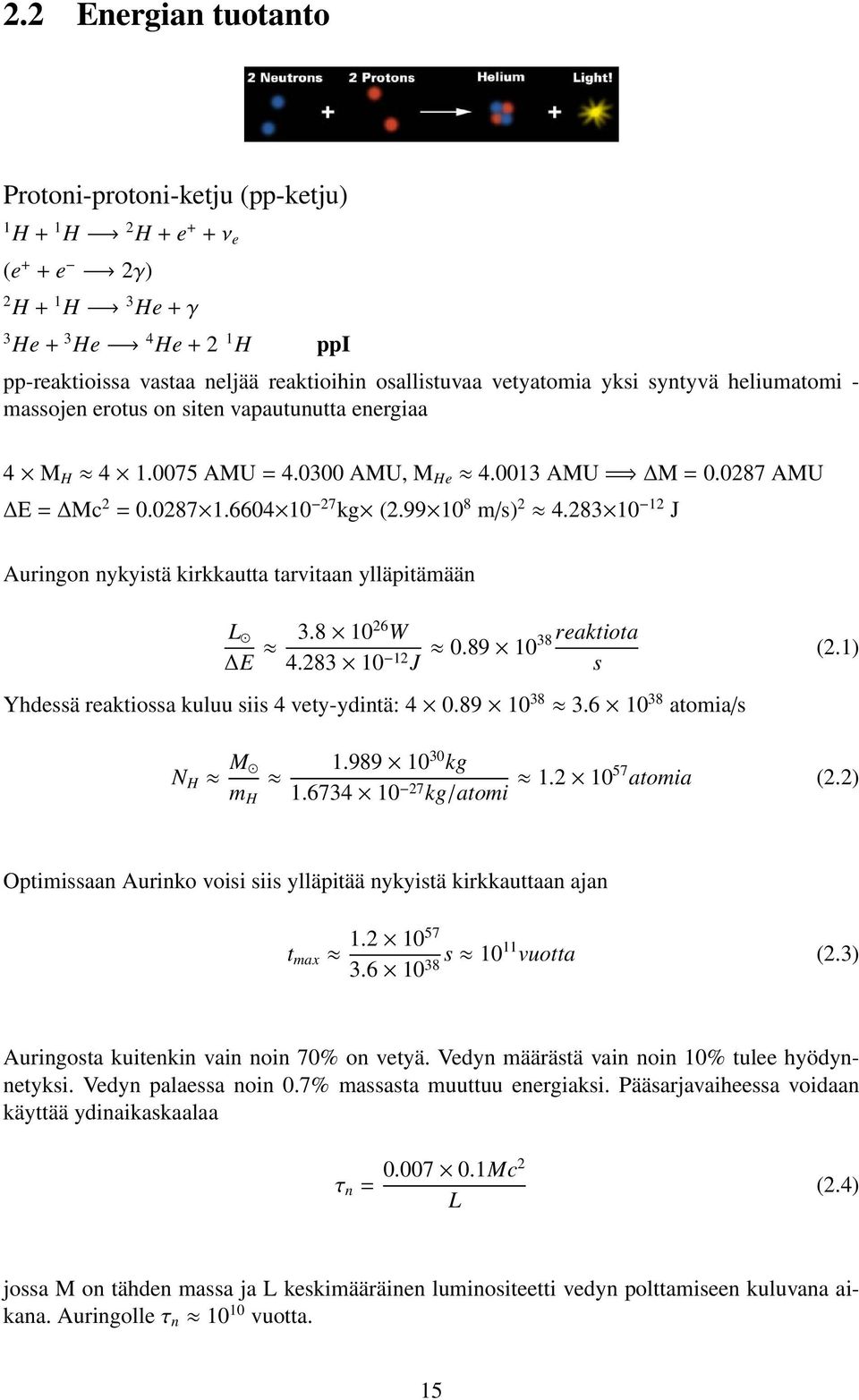 99 10 8 m/s) 2 4.283 10 12 J Auringon nykyistä kirkkautta tarvitaan ylläpitämään L E 3.8 1026 W 4.283 10 12 J 0.89 1038 reaktiota s (2.1) Yhdessä reaktiossa kuluu siis 4 vety-ydintä: 4 0.89 10 38 3.