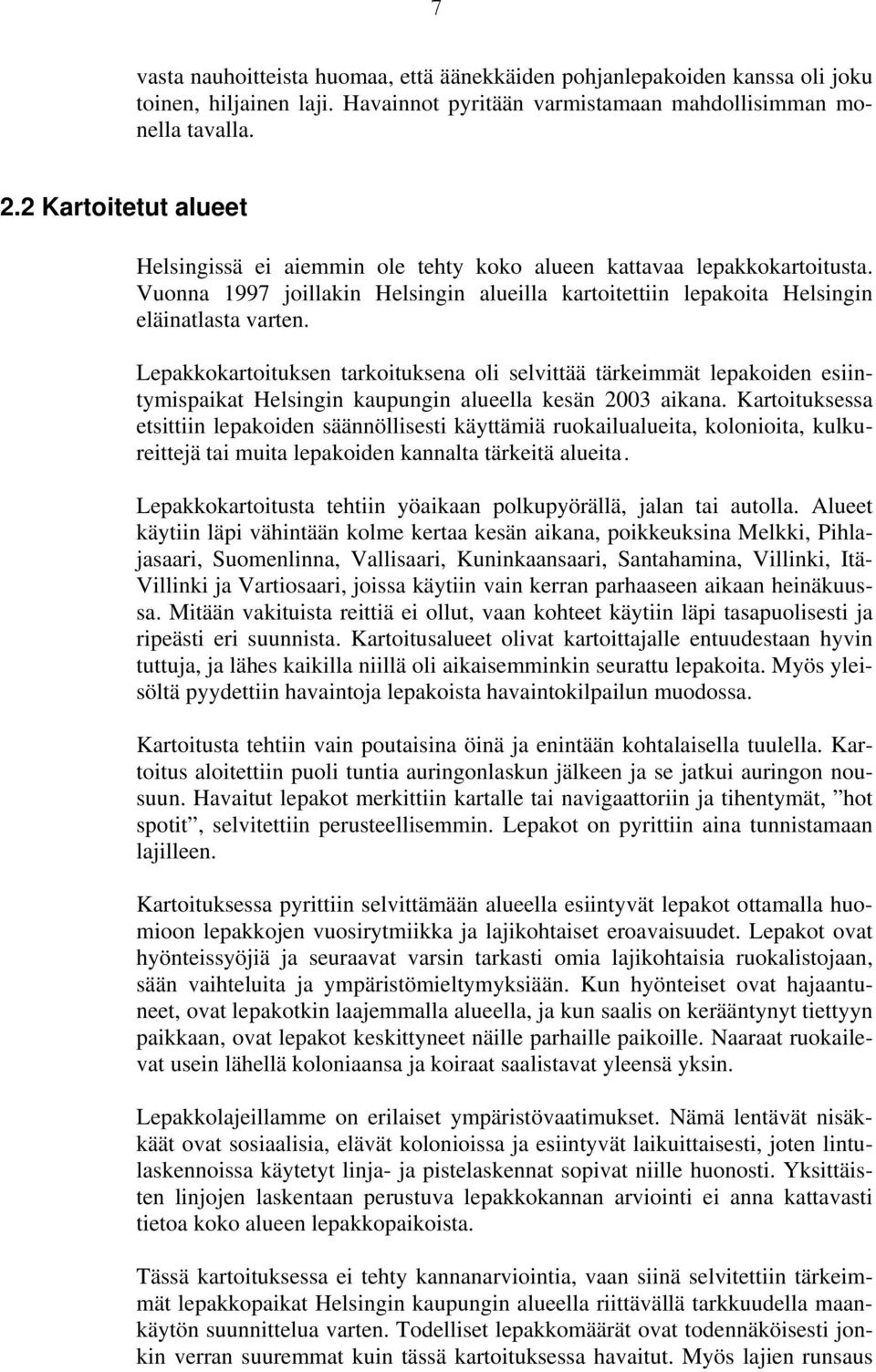 Lepakkokartoituksen tarkoituksena oli selvittää tärkeimmät lepakoiden esiintymispaikat Helsingin kaupungin alueella kesän 2003 aikana.