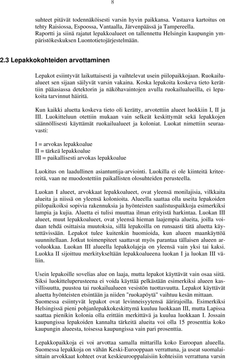 3 Lepakkokohteiden arvottaminen Lepakot esiintyvät laikuttaisesti ja vaihtelevat usein piilopaikkojaan. Ruokailualueet sen sijaan säilyvät varsin vakaina.