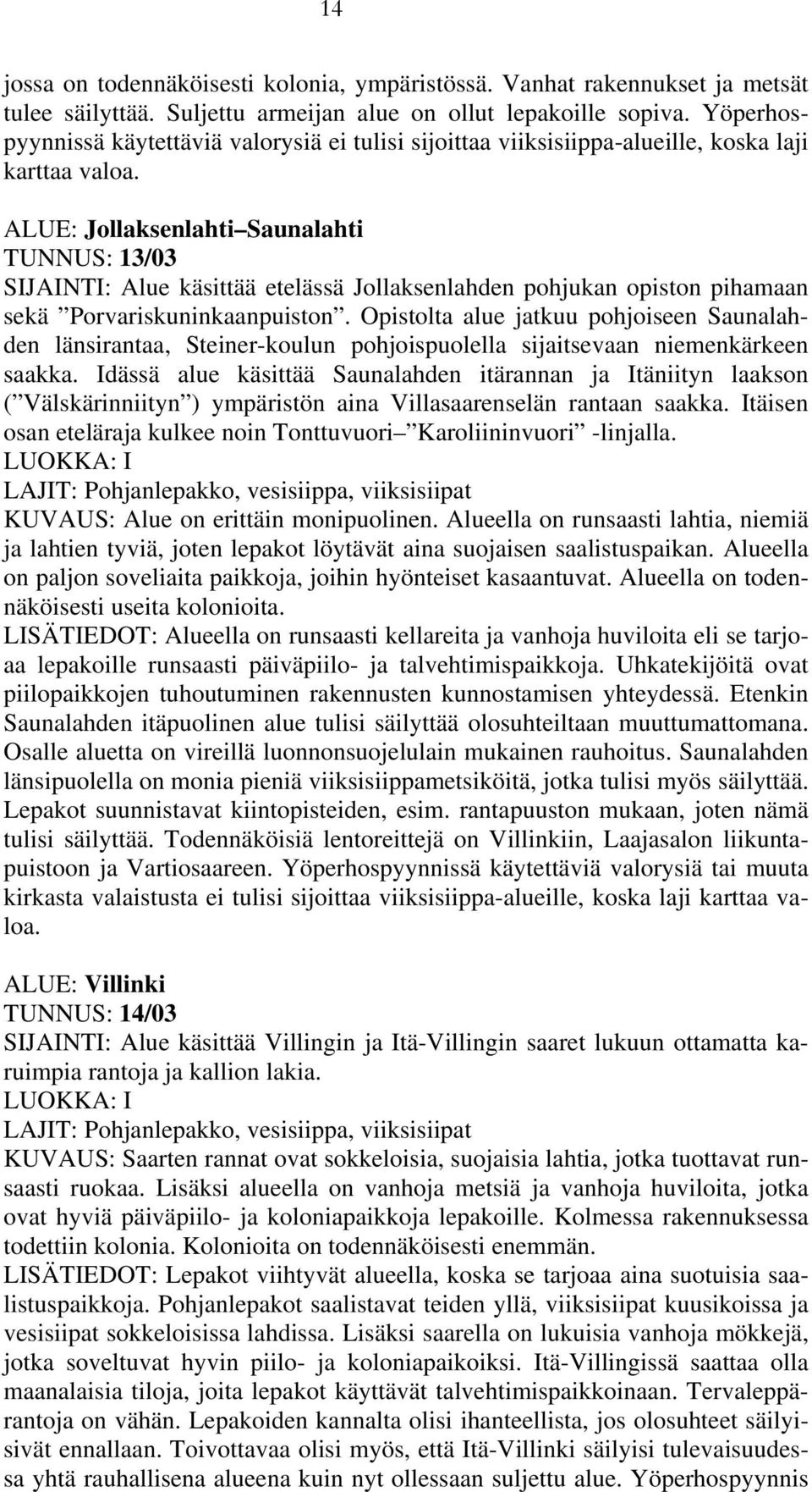 ALUE: Jollaksenlahti Saunalahti TUNNUS: 13/03 SIJAINTI: Alue käsittää etelässä Jollaksenlahden pohjukan opiston pihamaan sekä Porvariskuninkaanpuiston.