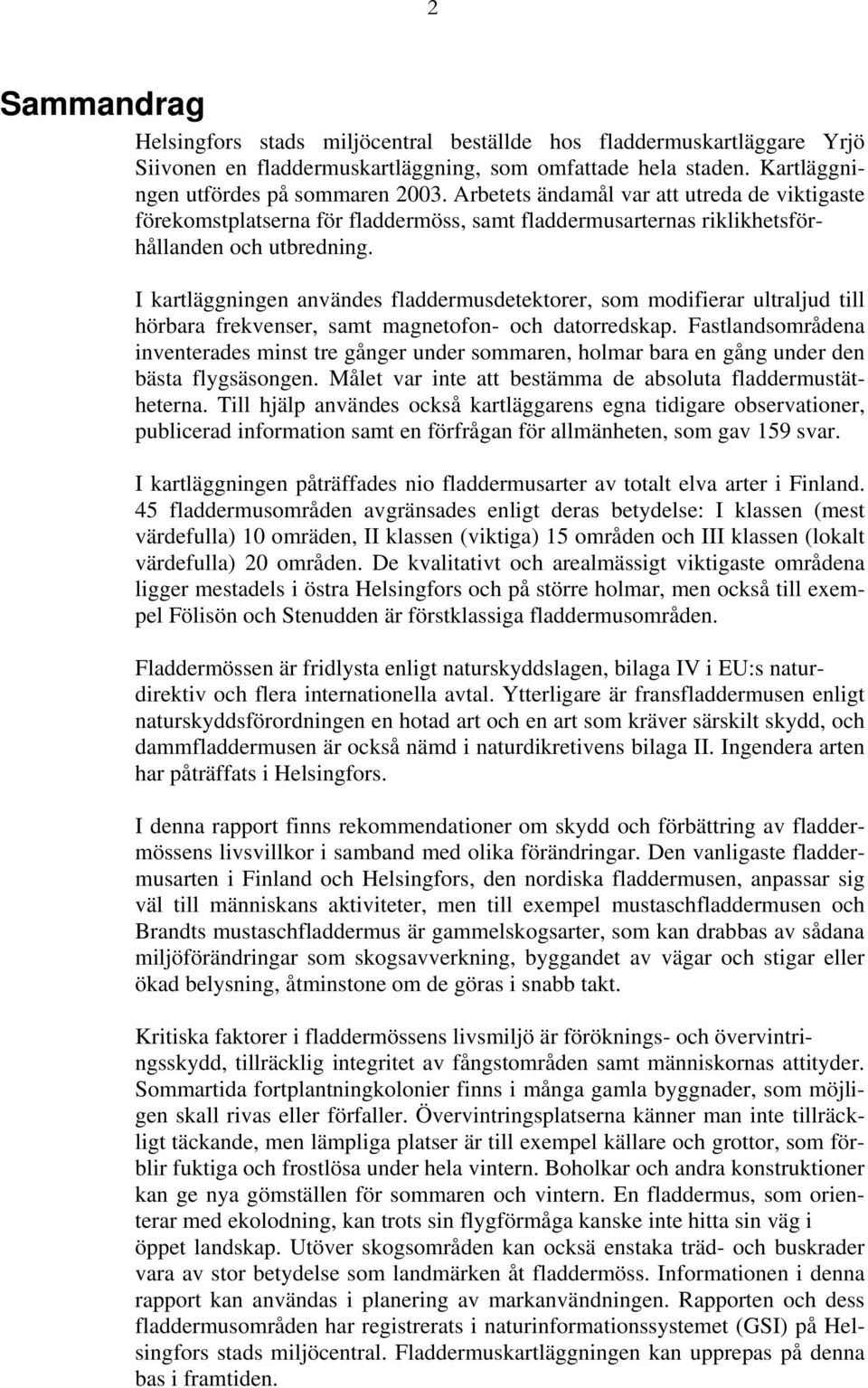 I kartläggningen användes fladdermusdetektorer, som modifierar ultraljud till hörbara frekvenser, samt magnetofon- och datorredskap.