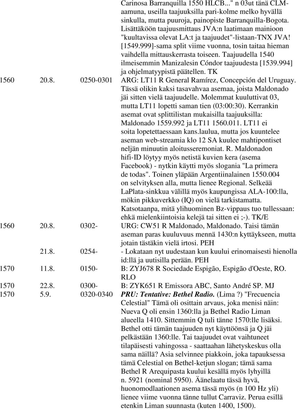 Taajuudella 1540 ilmeisemmin Manizalesin Cóndor taajuudesta [1539.994] ja ohjelmatyypistä päätellen. TK 1560 20.8. 0250-0301 ARG: LT11 R General Ramírez, Concepción del Uruguay.