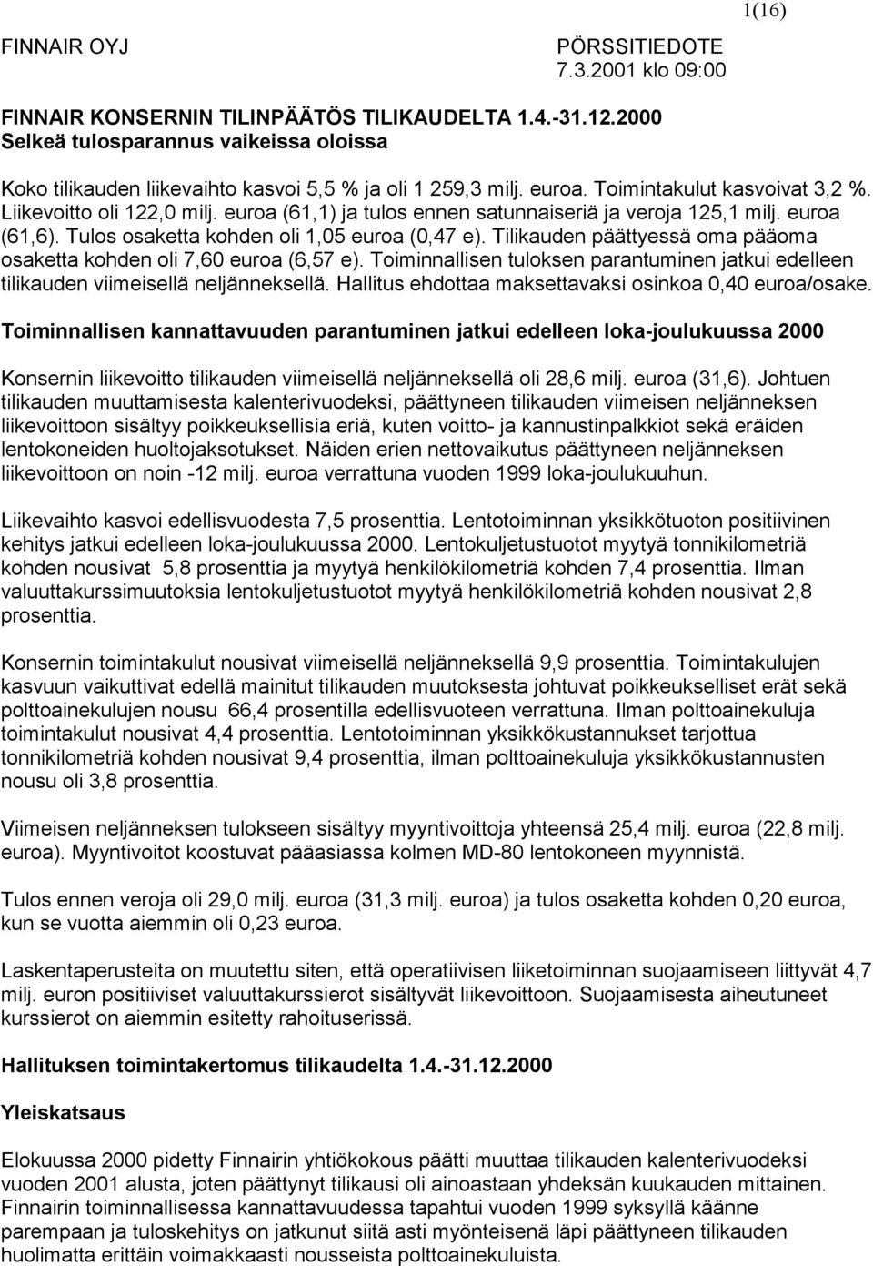 euroa (61,1) ja tulos ennen satunnaiseriä ja veroja 125,1 milj. euroa (61,6). Tulos osaketta kohden oli 1,05 euroa (0,47 e). Tilikauden päättyessä oma pääoma osaketta kohden oli 7,60 euroa (6,57 e).