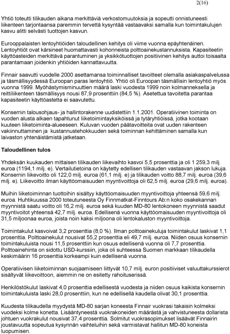 Kapasiteetin käyttöasteiden merkittävä parantuminen ja yksikkötuottojen positiivinen kehitys auttoi toisaalta parantamaan joidenkin yhtiöiden kannattavuutta.