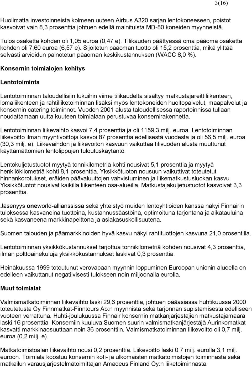 Sijoitetun pääoman tuotto oli 15,2 prosenttia, mikä ylittää selvästi arvioidun painotetun pääoman keskikustannuksen (WACC 8,0 %).