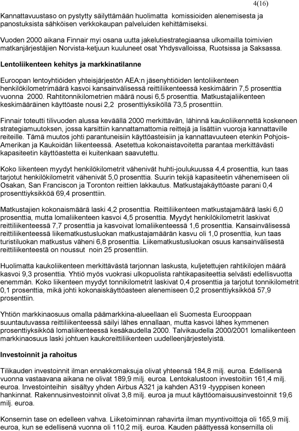 Lentoliikenteen kehitys ja markkinatilanne Euroopan lentoyhtiöiden yhteisjärjestön AEA:n jäsenyhtiöiden lentoliikenteen henkilökilometrimäärä kasvoi kansainvälisessä reittiliikenteessä keskimäärin