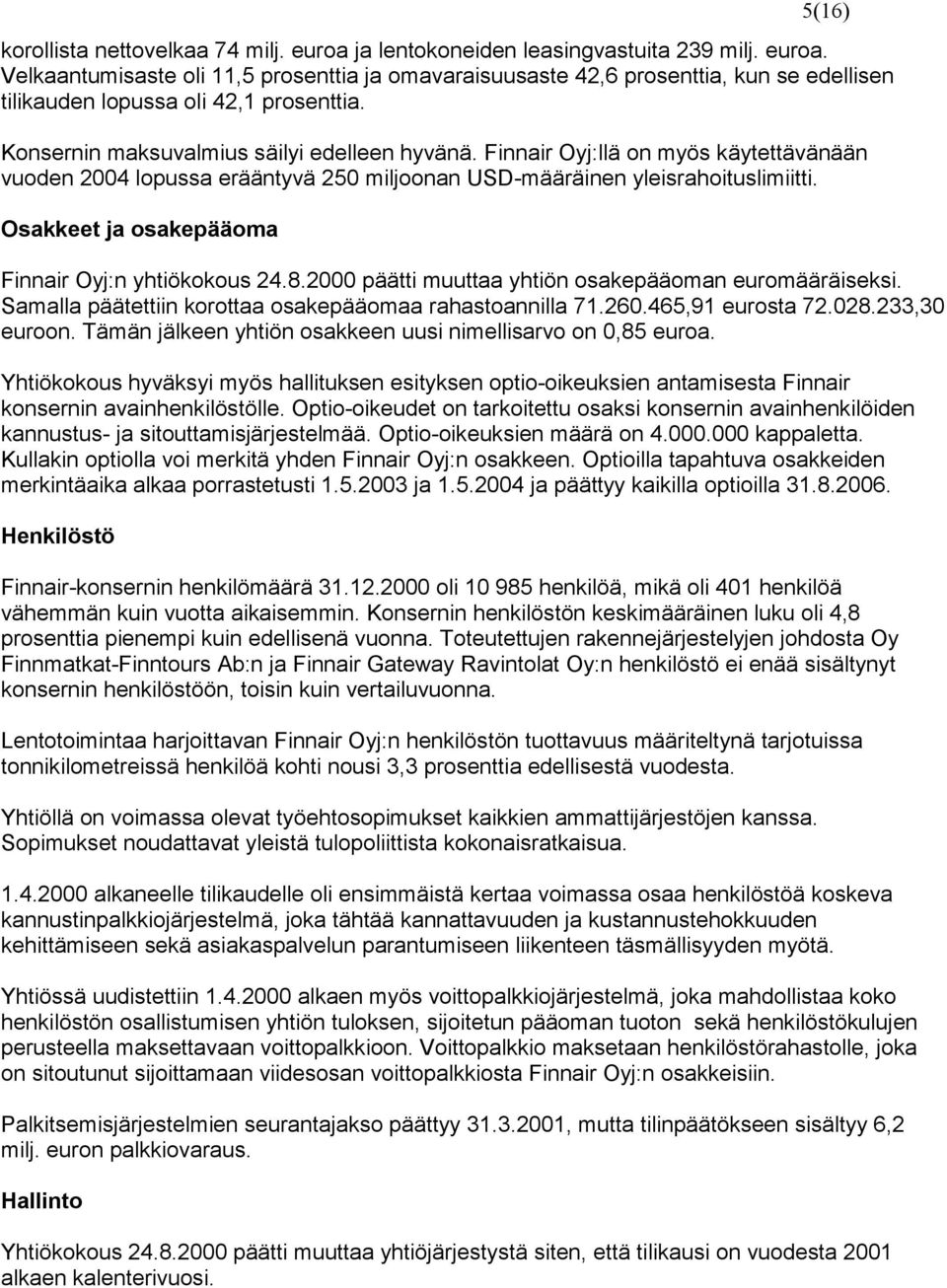 Osakkeet ja osakepääoma Finnair Oyj:n yhtiökokous 24.8.2000 päätti muuttaa yhtiön osakepääoman euromääräiseksi. Samalla päätettiin korottaa osakepääomaa rahastoannilla 71.260.465,91 eurosta 72.028.