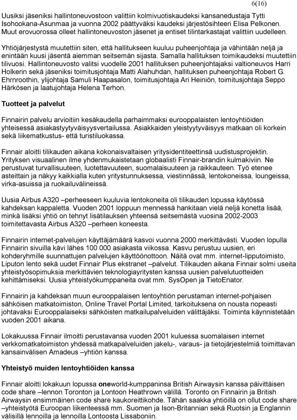 Yhtiöjärjestystä muutettiin siten, että hallitukseen kuuluu puheenjohtaja ja vähintään neljä ja enintään kuusi jäsentä aiemman seitsemän sijasta.