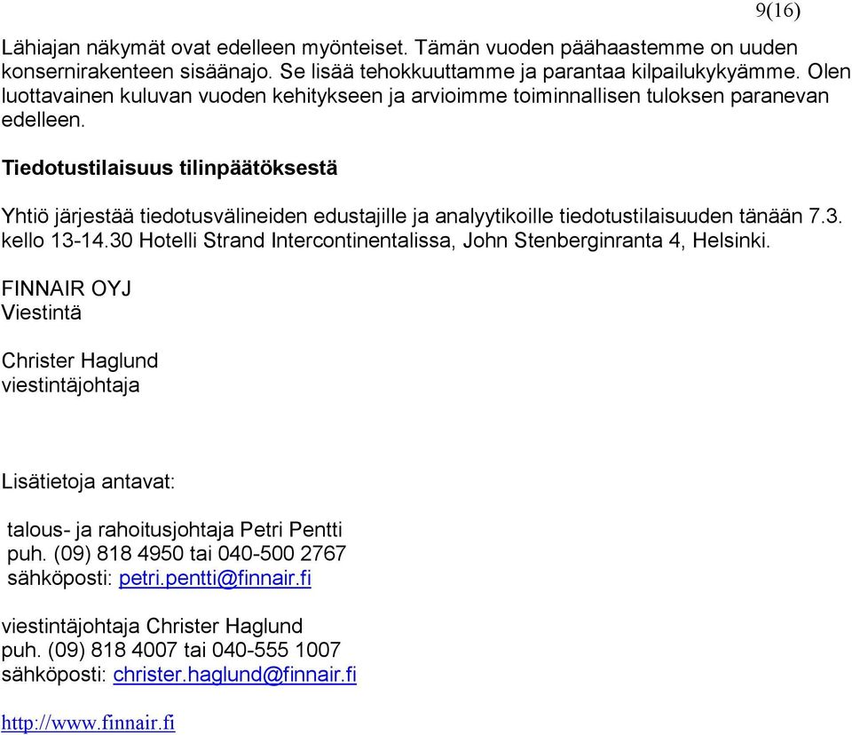 Tiedotustilaisuus tilinpäätöksestä Yhtiö järjestää tiedotusvälineiden edustajille ja analyytikoille tiedotustilaisuuden tänään 7.3. kello 13-14.