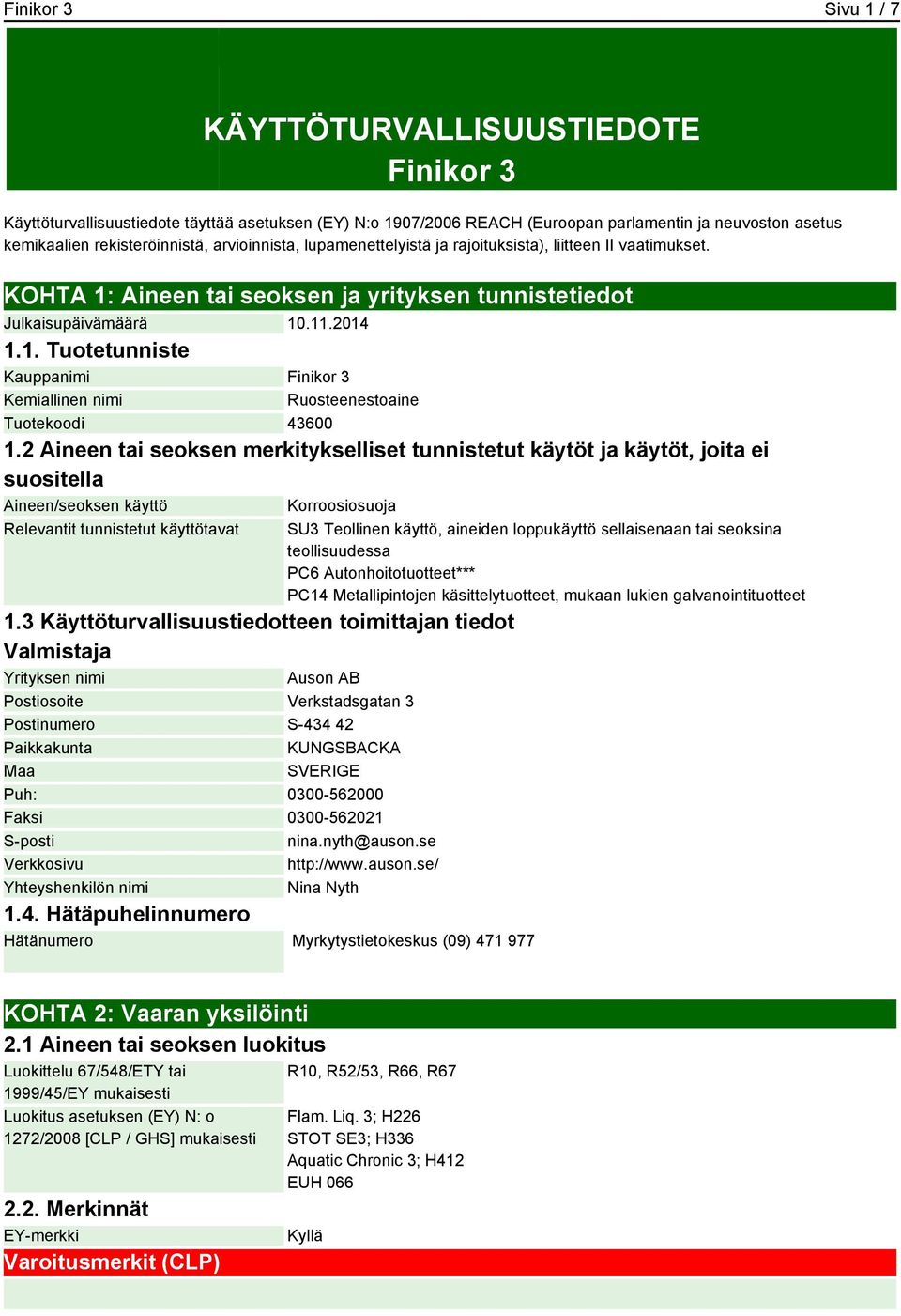 2 Aineen tai seoksen merkitykselliset tunnistetut käytöt ja käytöt, joita ei suositella Aineen/seoksen käyttö Relevantit tunnistetut käyttötavat 1.