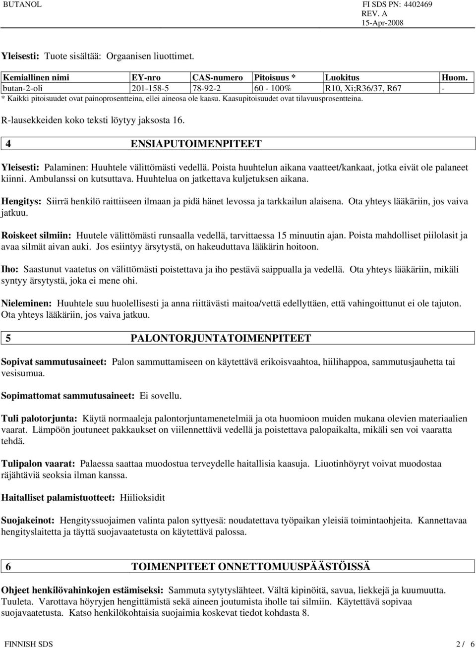 R-lausekkeiden koko teksti löytyy jaksosta 16. 4 ENSIAPUTOIMENPITEET Yleisesti: Palaminen: Huuhtele välittömästi vedellä. Poista huuhtelun aikana vaatteet/kankaat, jotka eivät ole palaneet kiinni.