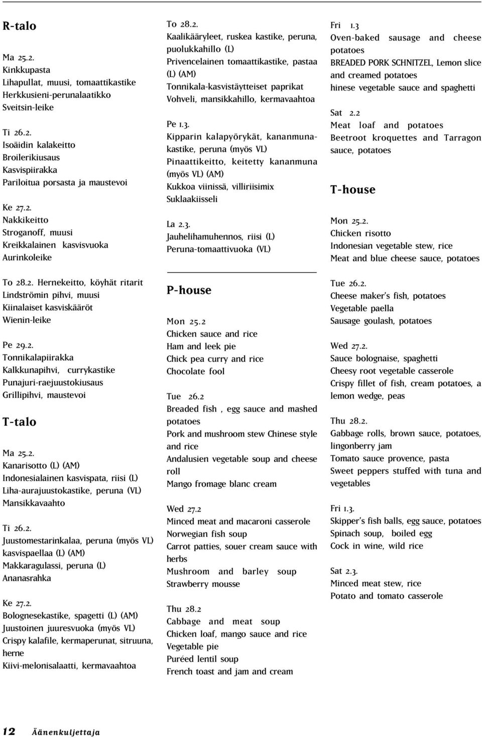2. Kanarisotto (L) (AM) Indonesialainen kasvispata, riisi (L) Liha-aurajuustokastike, peruna (VL) Mansikkavaahto Ti 26.2. Juustomestarinkalaa, peruna (myös VL) kasvispaellaa (L) (AM) Makkaragulassi, peruna (L) Ananasrahka Ke 27.