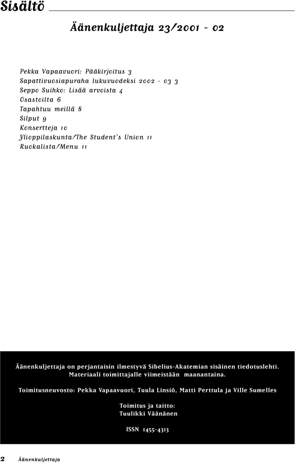 Äänenkuljettaja on perjantaisin ilmestyvä Sibelius-Akatemian sisäinen tiedotuslehti. Materiaali toimittajalle viimeistään maanantaina.