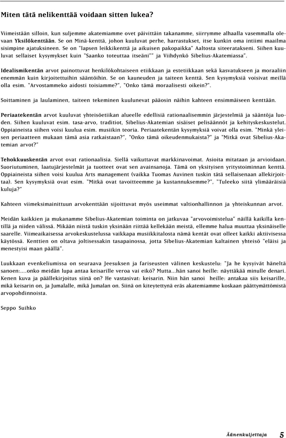 Siihen kuuluvat sellaiset kysymykset kuin Saanko toteuttaa itseäni ja Viihdynkö Sibelius-Akatemiassa.