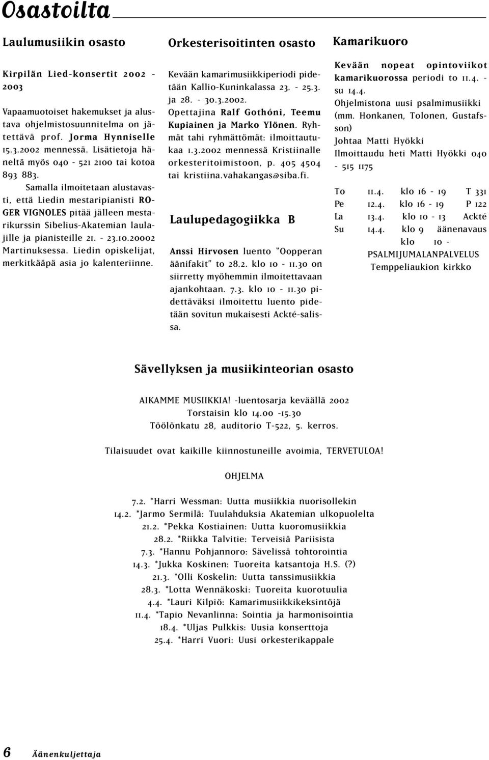 Samalla ilmoitetaan alustavasti, että Liedin mestaripianisti RO- GER VIGNOLES pitää jälleen mestarikurssin Sibelius-Akatemian laulajille ja pianisteille 21. - 23.10.20002 Martinuksessa.