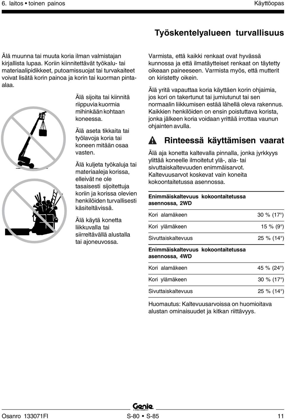 Älä sijoita tai kiinnitä riippuvia kuormia mihinkään kohtaan koneessa. Älä aseta tikkaita tai työlavoja koria tai koneen mitään osaa vasten.