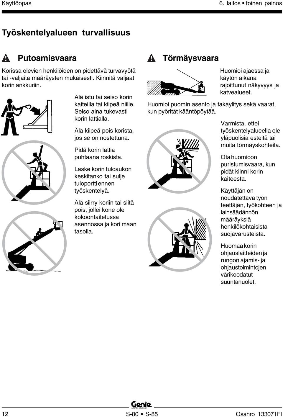 Laske korin tuloaukon keskitanko tai sulje tuloportti ennen työskentelyä. Älä siirry koriin tai siitä pois, jollei kone ole kokoontaitetussa asennossa ja kori maan tasolla.