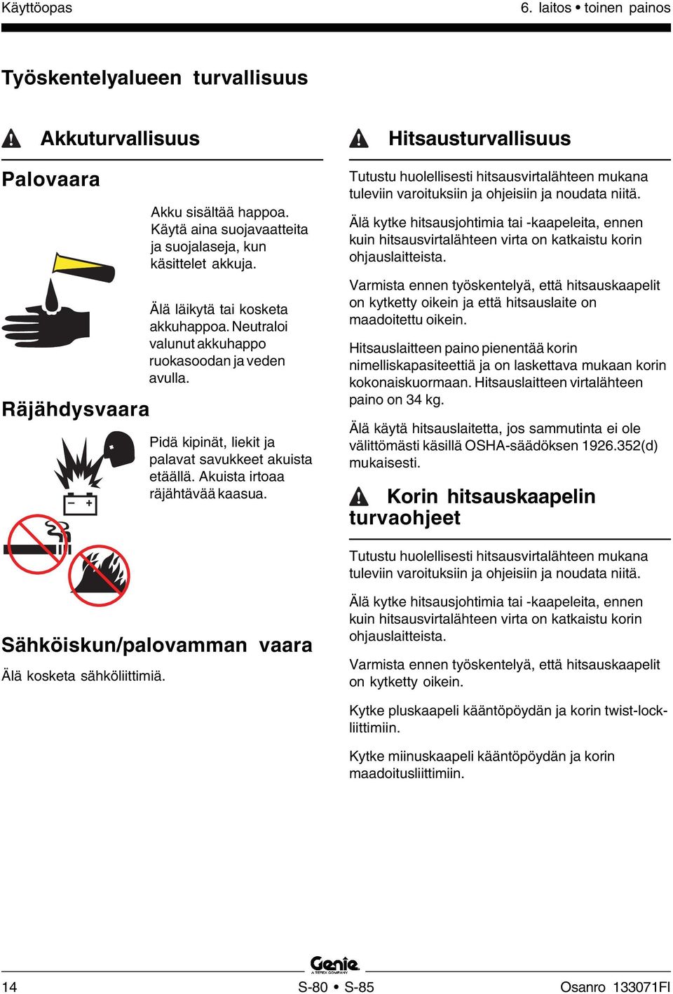 Hitsausturvallisuus Tutustu huolellisesti hitsausvirtalähteen mukana tuleviin varoituksiin ja ohjeisiin ja noudata niitä.