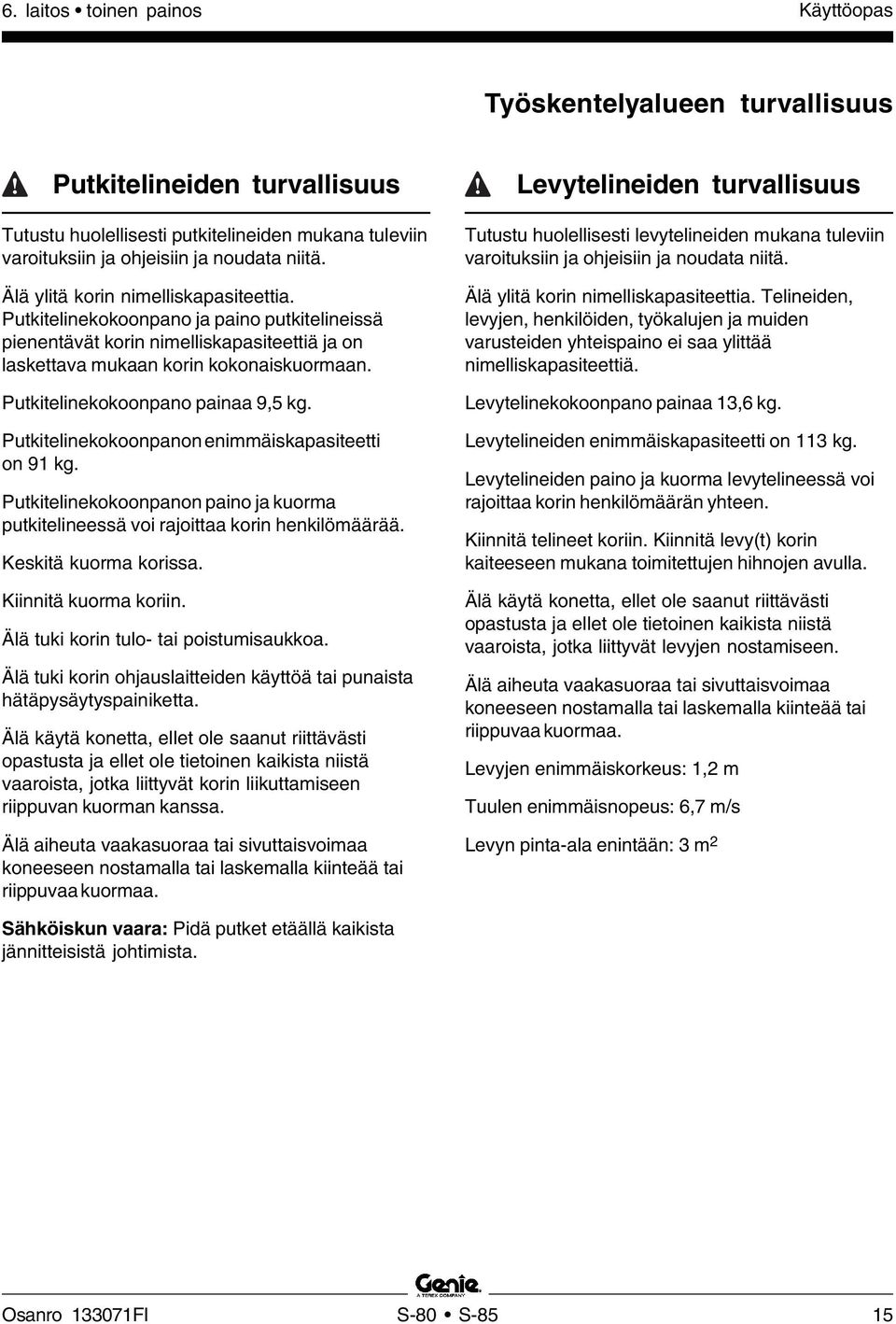 Putkitelinekokoonpano painaa 9,5 kg. Putkitelinekokoonpanon enimmäiskapasiteetti on 91 kg. Putkitelinekokoonpanon paino ja kuorma putkitelineessä voi rajoittaa korin henkilömäärää.