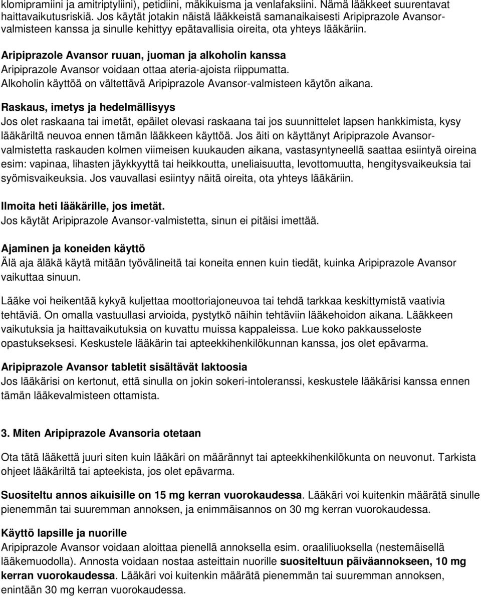 Aripiprazole Avansor ruuan, juoman ja alkoholin kanssa Aripiprazole Avansor voidaan ottaa ateria-ajoista riippumatta. Alkoholin käyttöä on vältettävä Aripiprazole Avansor-valmisteen käytön aikana.