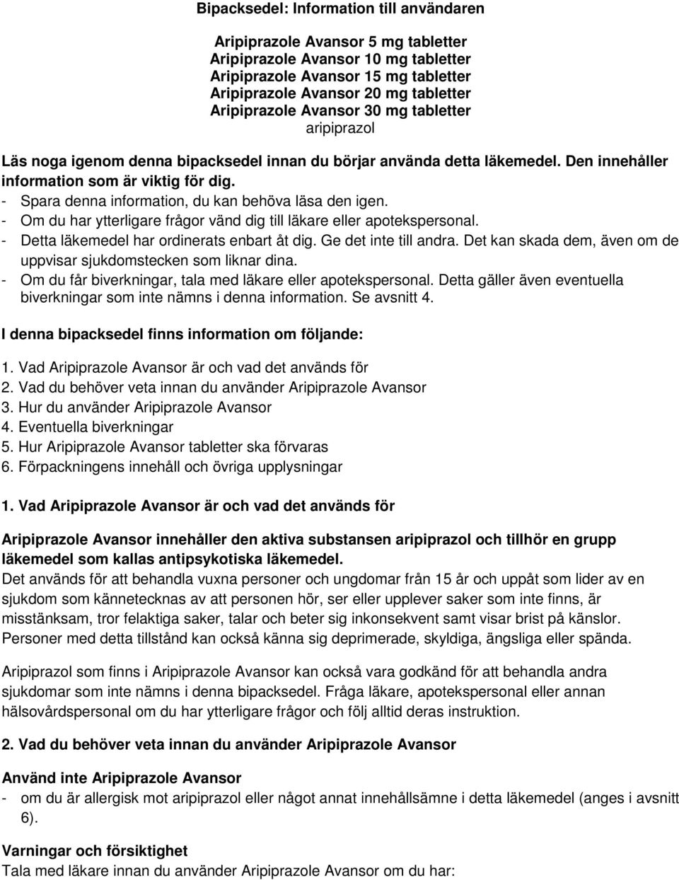 - Spara denna information, du kan behöva läsa den igen. - Om du har ytterligare frågor vänd dig till läkare eller apotekspersonal. - Detta läkemedel har ordinerats enbart åt dig.