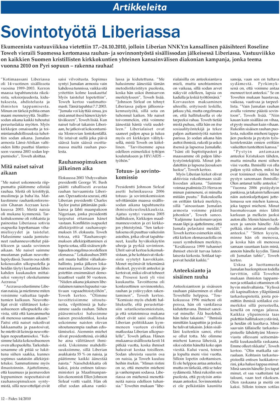 Vastuuviikko on kaikkien Suomen kristillisten kirkkokuntien yhteinen kansainvälisen diakonian kampanja, jonka teema vuonna 2010 on Pyri sopuun rakenna rauhaa!