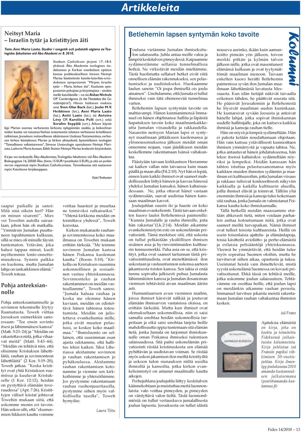 yhdessä Åbo Akademin teologisen tiedekunnan ja Karkun evankelisen opiston kanssa poikkeuksellisen hienon Neitsyt Mariaa käsittelevän katolis-luterilais-ortodoksisen symposiumin Mirjam, Israelin tytär