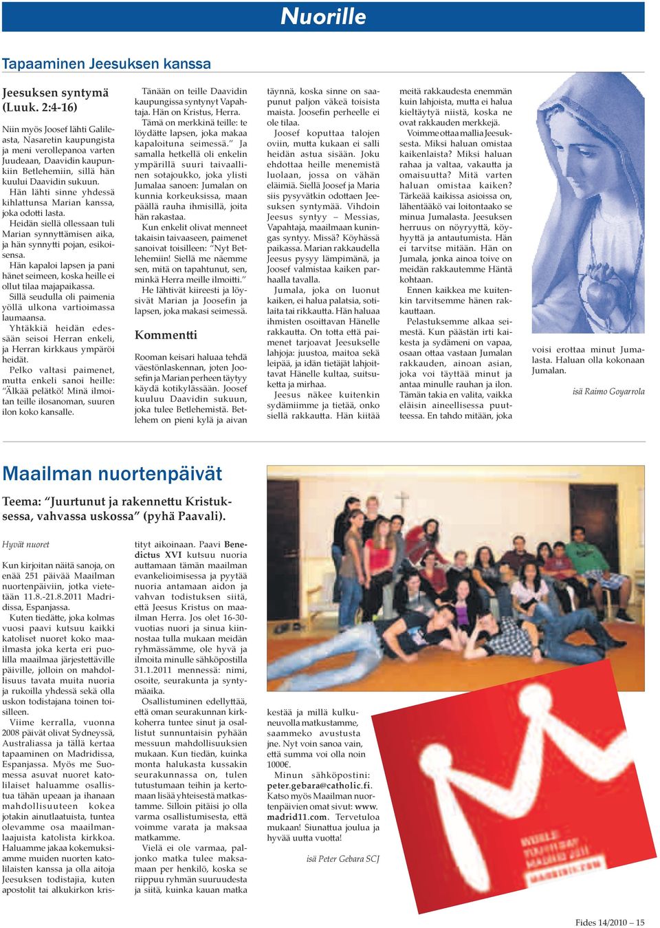 Hän lähti sinne yhdessä kihlattunsa Marian kanssa, joka odotti lasta. Heidän siellä ollessaan tuli Marian synnyttämisen aika, ja hän synnytti pojan, esikoisensa.