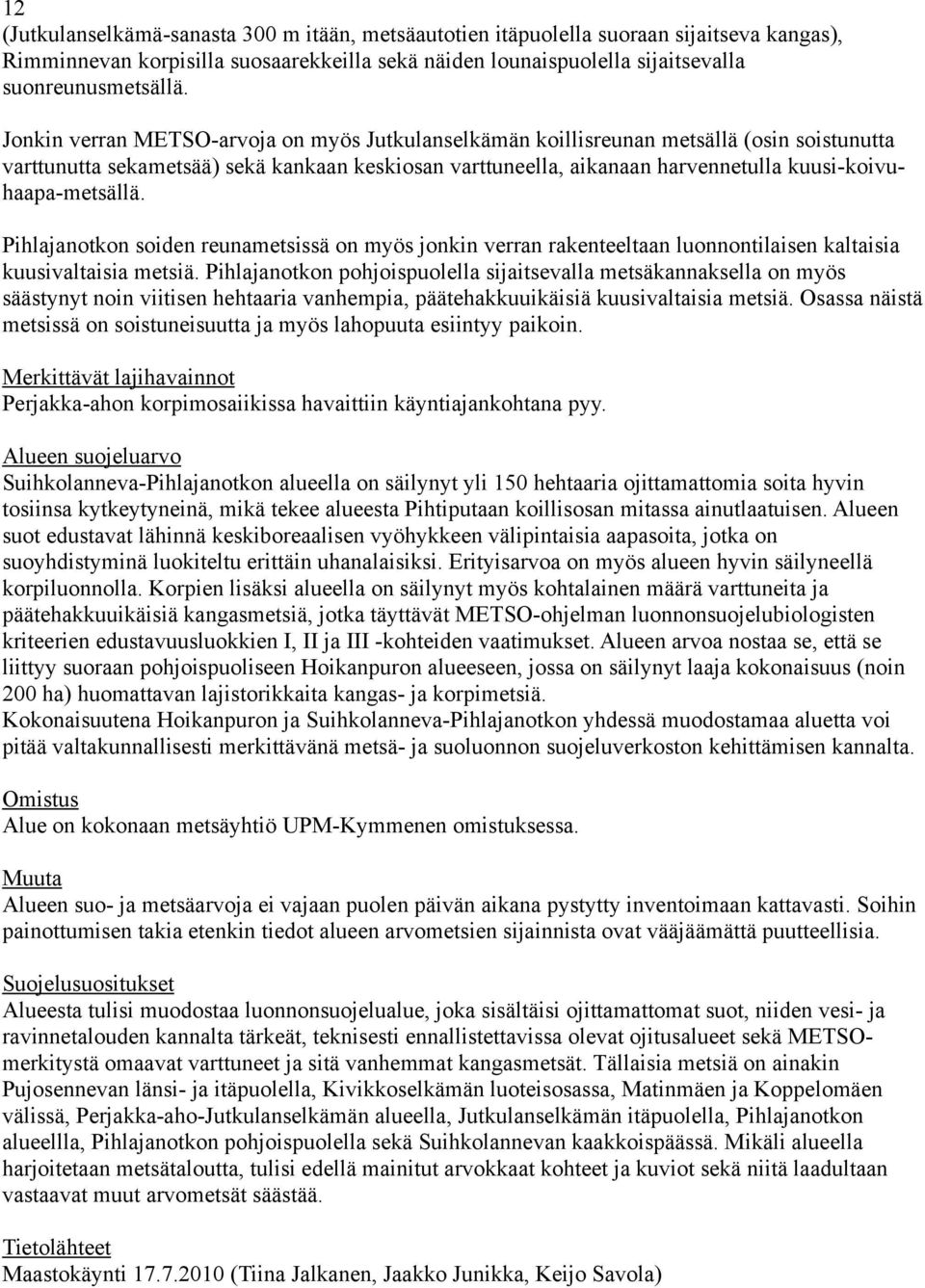 kuusi-koivuhaapa-metsällä. Pihlajanotkon soiden reunametsissä on myös jonkin verran rakenteeltaan luonnontilaisen kaltaisia kuusivaltaisia metsiä.