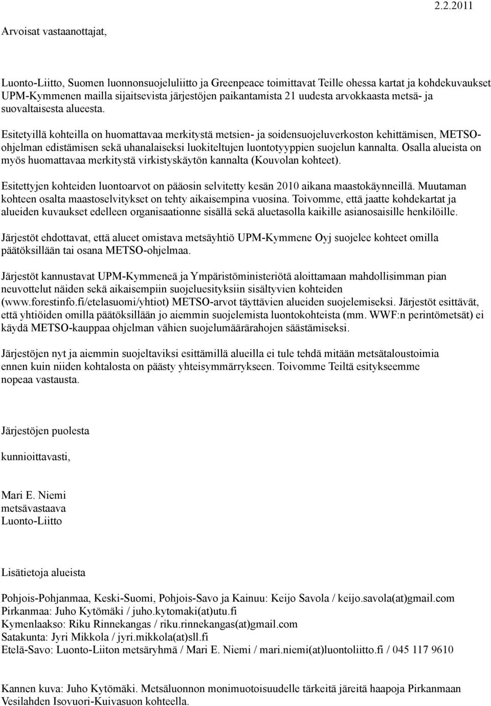 Esitetyillä kohteilla on huomattavaa merkitystä metsien- ja soidensuojeluverkoston kehittämisen, METSOohjelman edistämisen sekä uhanalaiseksi luokiteltujen luontotyyppien suojelun kannalta.