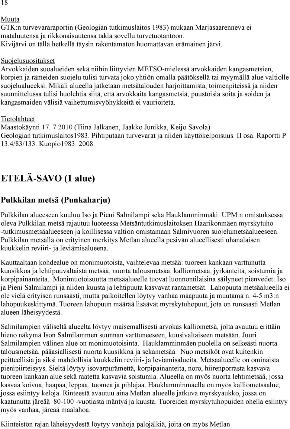 Suojelusuositukset Arvokkaiden suoalueiden sekä niihin liittyvien METSO-mielessä arvokkaiden kangasmetsien, korpien ja rämeiden suojelu tulisi turvata joko yhtiön omalla päätöksellä tai myymällä alue