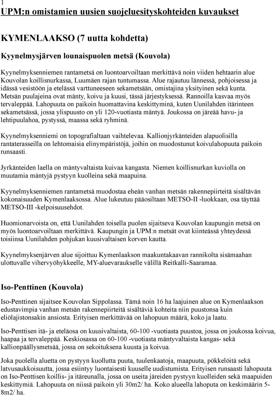 Alue rajautuu lännessä, pohjoisessa ja idässä vesistöön ja etelässä varttuneeseen sekametsään, omistajina yksityinen sekä kunta. Metsän puulajeina ovat mänty, koivu ja kuusi, tässä järjestyksessä.