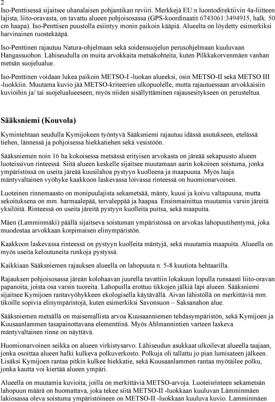 Iso-Penttisen puustolla esiintyy monin paikoin kääpiä. Alueelta on löydetty esimerkiksi harvinainen ruostekääpä.