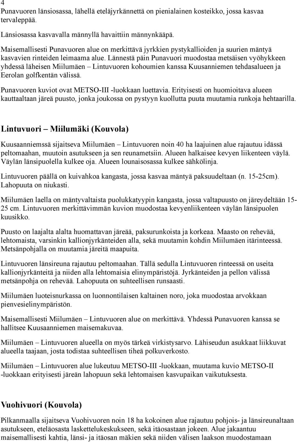 Lännestä päin Punavuori muodostaa metsäisen vyöhykkeen yhdessä läheisen Miilumäen Lintuvuoren kohoumien kanssa Kuusanniemen tehdasalueen ja Eerolan golfkentän välissä.