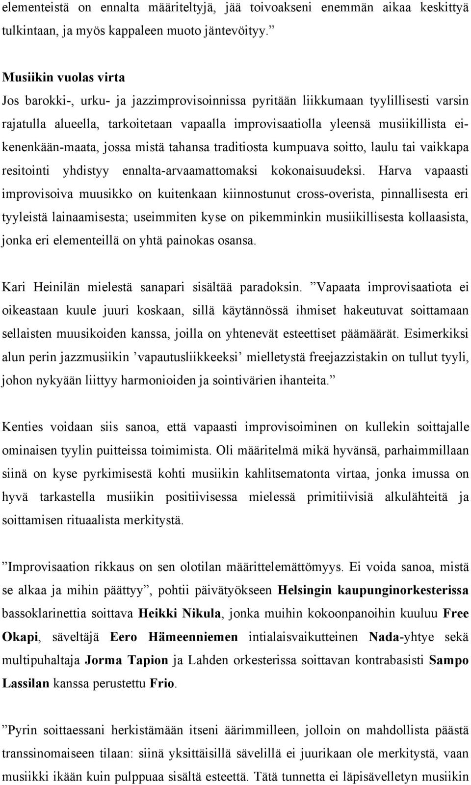 eikenenkään-maata, jossa mistä tahansa traditiosta kumpuava soitto, laulu tai vaikkapa resitointi yhdistyy ennalta-arvaamattomaksi kokonaisuudeksi.