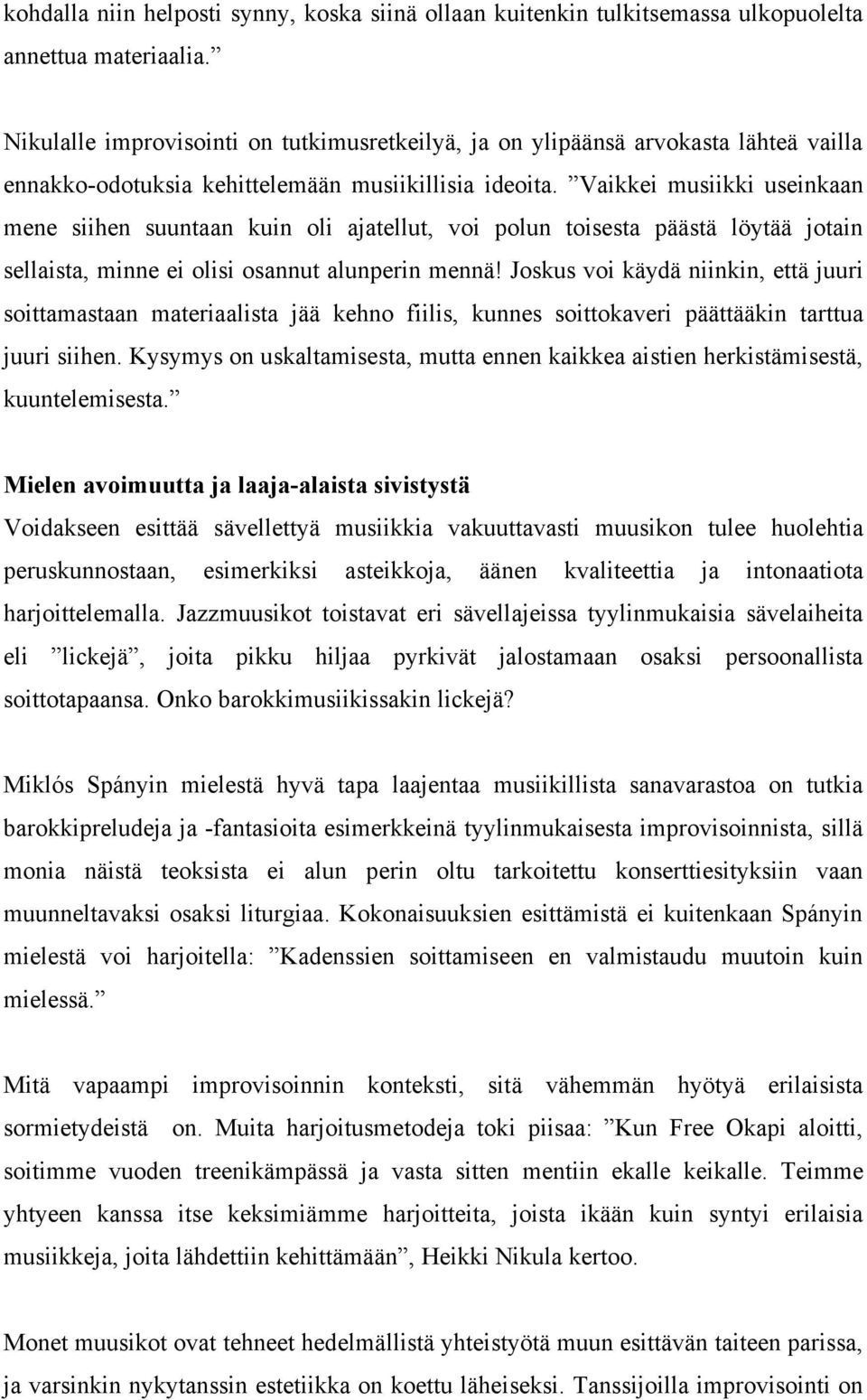 Vaikkei musiikki useinkaan mene siihen suuntaan kuin oli ajatellut, voi polun toisesta päästä löytää jotain sellaista, minne ei olisi osannut alunperin mennä!