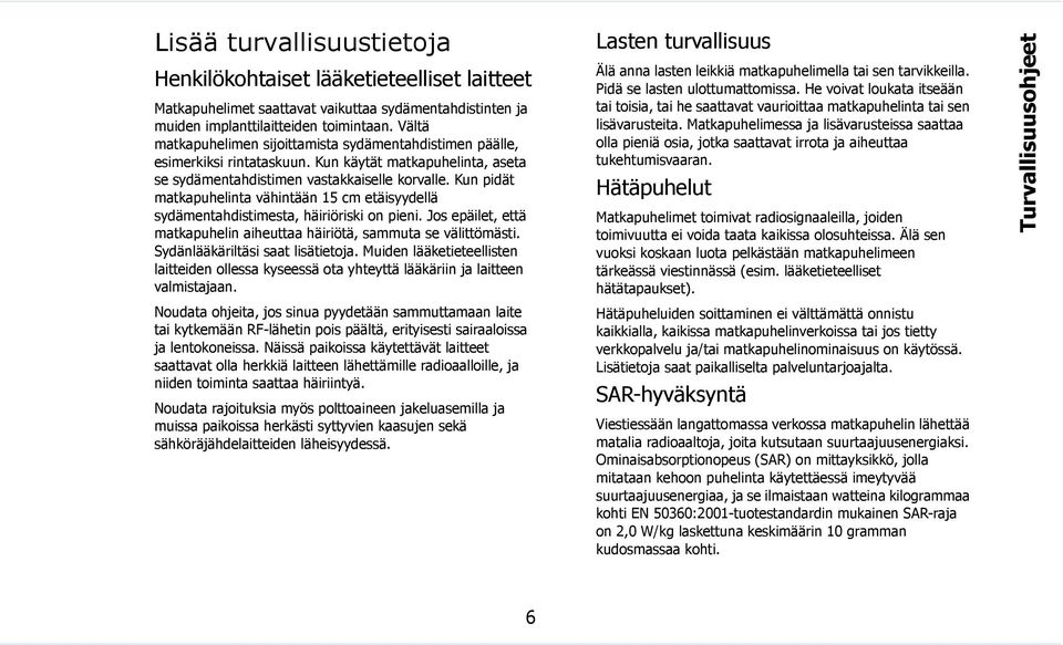 Kun pidät matkapuhelinta vähintään 15 cm etäisyydellä sydämentahdistimesta, häiriöriski on pieni. Jos epäilet, että matkapuhelin aiheuttaa häiriötä, sammuta se välittömästi.