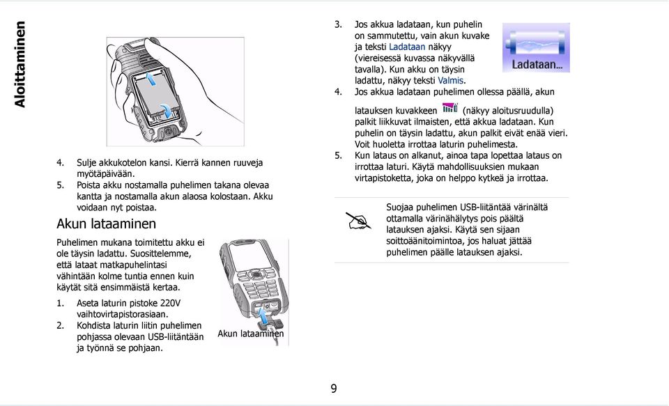 Aseta laturin pistoke 220V vaihtovirtapistorasiaan. 2. Kohdista laturin liitin puhelimen pohjassa olevaan USB-liitäntään ja työnnä se pohjaan. Akun lataaminen 3.