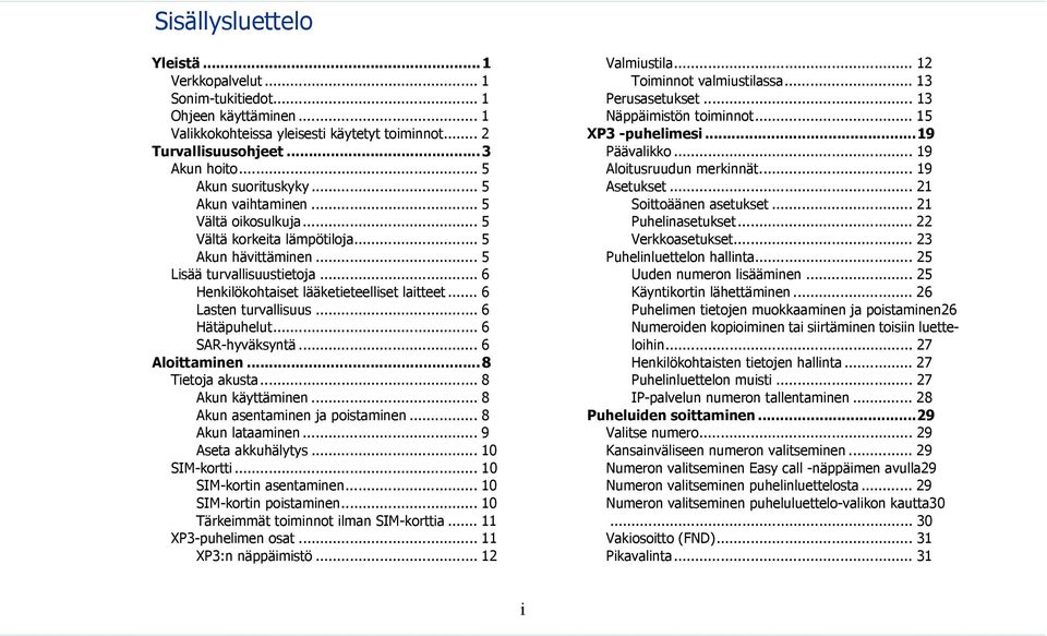 .. 6 Henkilökohtaiset lääketieteelliset laitteet... 6 Lasten turvallisuus... 6 Hätäpuhelut... 6 SAR-hyväksyntä... 6 Aloittaminen...8 Tietoja akusta... 8 Akun käyttäminen.