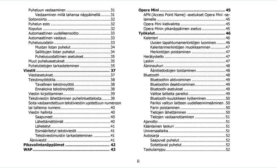 ..37 Tekstinsyöttötila...38 Tavallinen tekstinsyöttö...38 Ennakoiva tekstinsyöttö...38 Viestin kirjoittaminen...39 Tekstiviestin lähettäminen puhelinluettelosta.