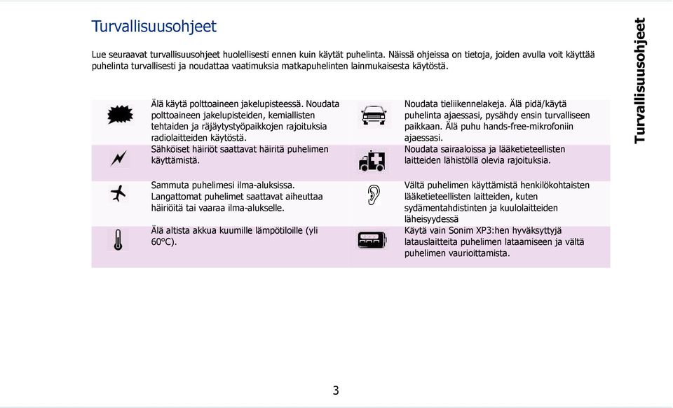 Noudata polttoaineen jakelupisteiden, kemiallisten tehtaiden ja räjäytystyöpaikkojen rajoituksia radiolaitteiden käytöstä. Sähköiset häiriöt saattavat häiritä puhelimen käyttämistä.