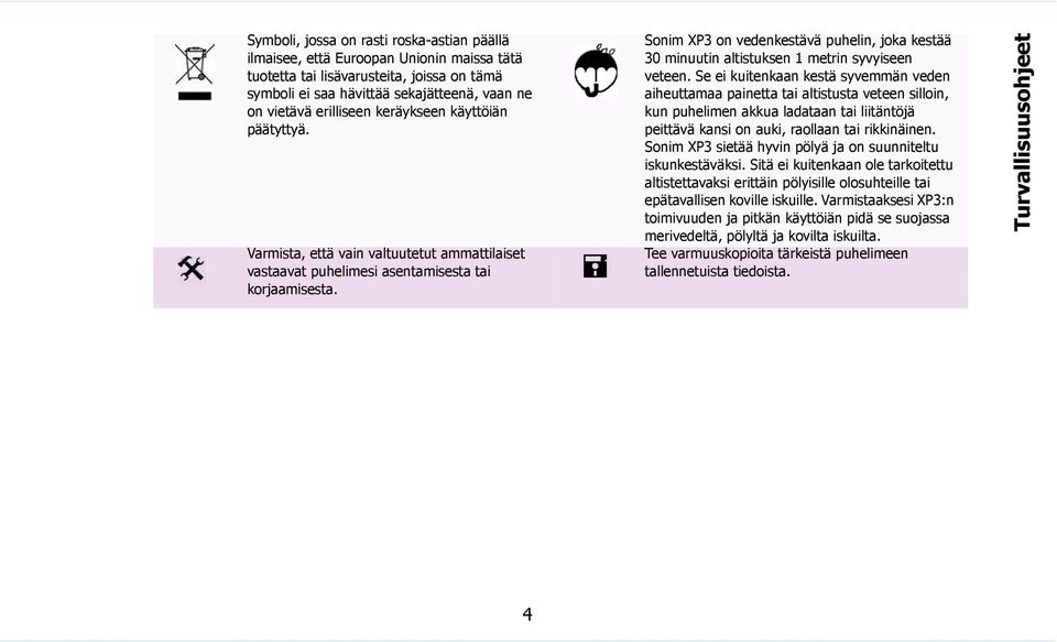 Sonim XP3 on vedenkestävä puhelin, joka kestää 30 minuutin altistuksen 1 metrin syvyiseen veteen.