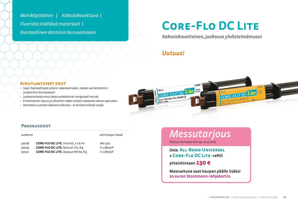 vahvan perustan Annostelu suoraan kaksoisruiskusta ei tarvita erillistä viejää 32008 CORE-FLO DC LITE, Intro Kit, 2 x 6 ml AB-1741 32009 CORE-FLO DC LITE, Natural / A1, 8 g A-178010P 32010 CORE-FLO